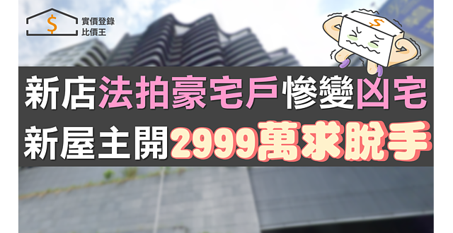 不怕鬼只怕貴！新店法拍豪宅戶慘變凶宅　新屋主認賠開2999萬求脫手