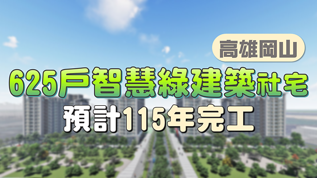 高雄岡山625戶智慧綠建築社宅　預計115年完工