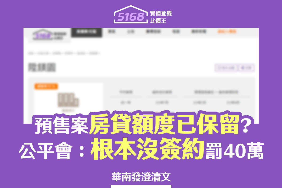 預售案「房貸額度已保留」？公平會：「根本沒簽約」罰40萬　華南發...
